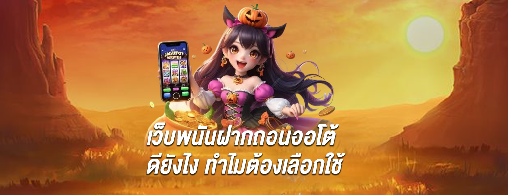 เว็บพนันฝากถอนออโต้ ดียังไง ทำไมต้องเลือกใช้